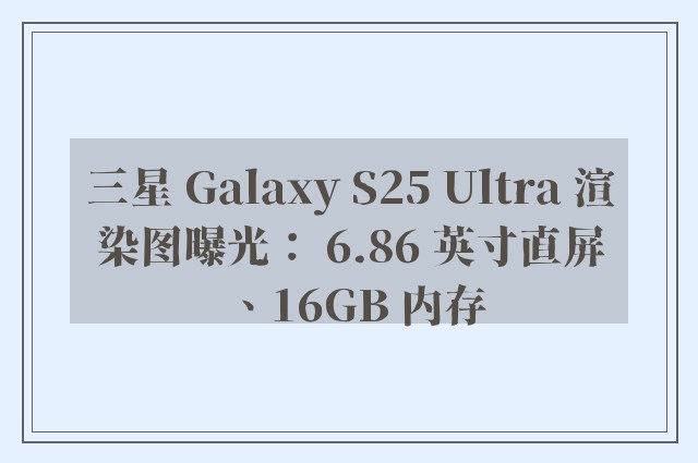 三星 Galaxy S25 Ultra 渲染图曝光： 6.86 英寸直屏、16GB 内存