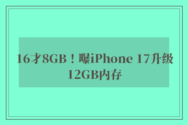 16才8GB！曝iPhone 17升级12GB内存