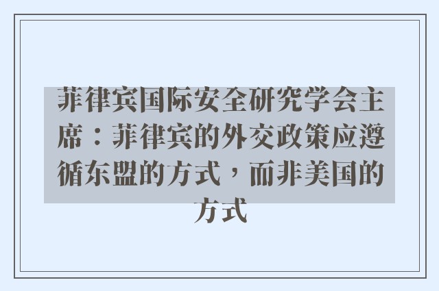 菲律宾国际安全研究学会主席：菲律宾的外交政策应遵循东盟的方式，而非美国的方式