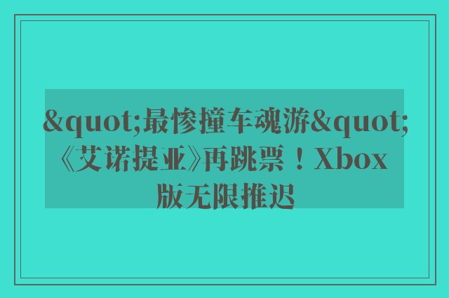 "最惨撞车魂游"《艾诺提亚》再跳票！Xbox版无限推迟